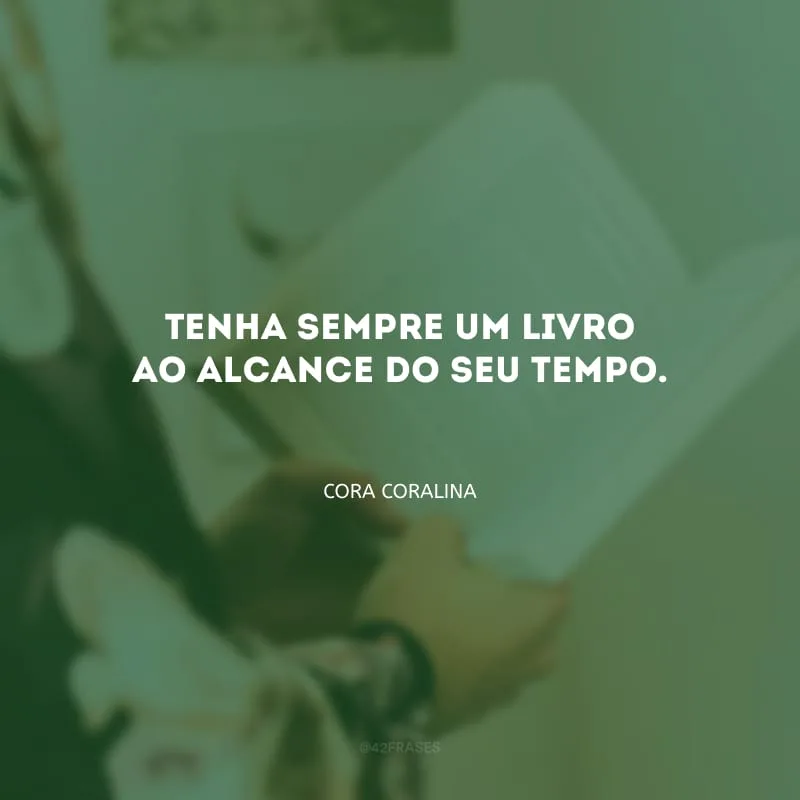 Tenha sempre um livro ao alcance do seu tempo.