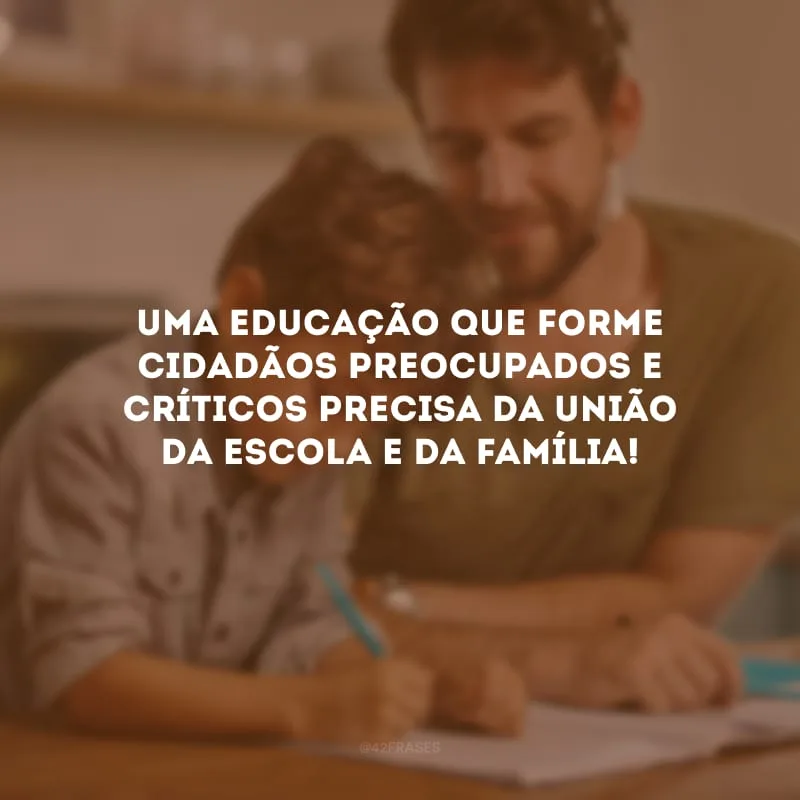 Uma educação que forme cidadãos preocupados e críticos precisa da união da escola e da família!