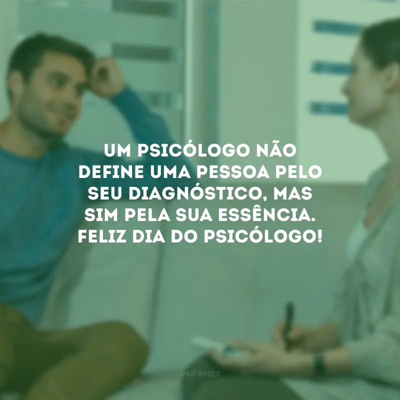 Um psicólogo não define uma pessoa pelo seu diagnóstico, mas sim pela sua essência. Feliz Dia do Psicólogo!