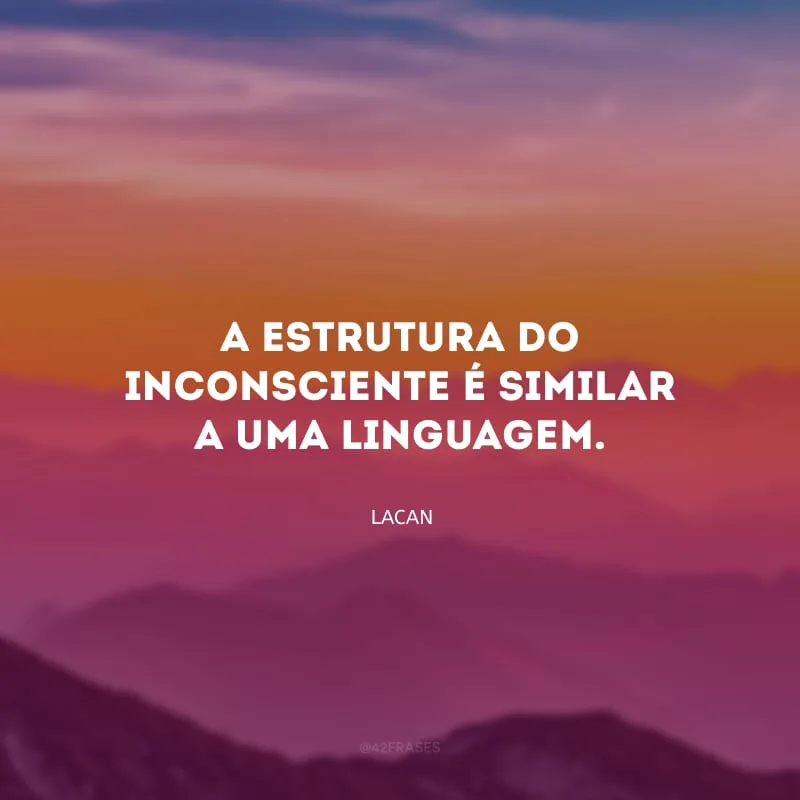 A estrutura do inconsciente é similar a uma linguagem.