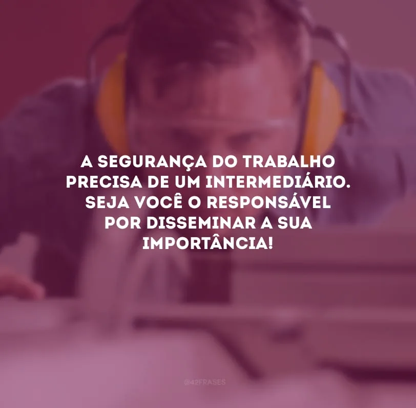 A segurança do trabalho precisa de um intermediário. Seja você o responsável por disseminar a sua importância!