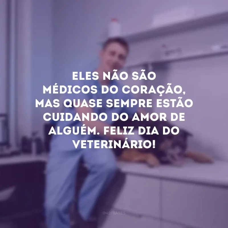 Eles não são médicos do coração, mas quase sempre estão cuidando do amor de alguém. Feliz Dia do Veterinário!
