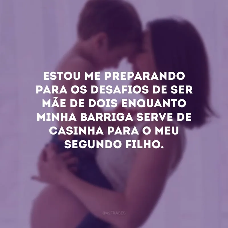 Estou me preparando para os desafios de ser mãe de dois enquanto minha barriga serve de casinha para o meu segundo filho.