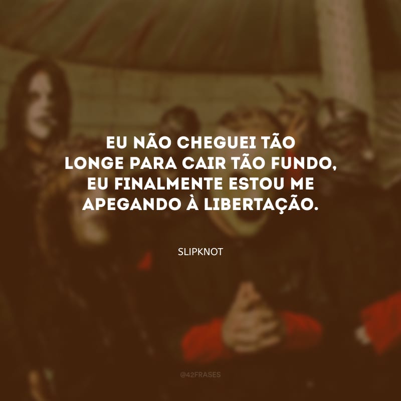 Eu não cheguei tão longe para cair tão fundo, eu finalmente estou me apegando à libertação.