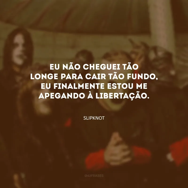 Eu não cheguei tão longe para cair tão fundo, eu finalmente estou me apegando à libertação.