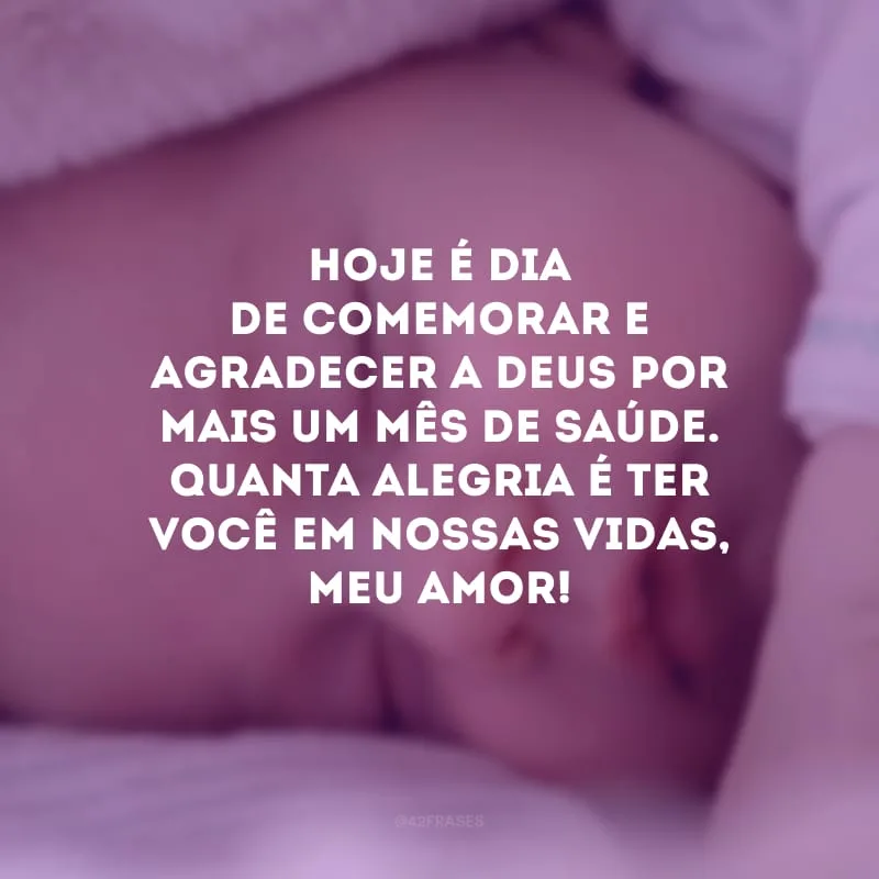 Hoje é dia de comemorar e agradecer a Deus por mais um mês de saúde. Quanta alegria é ter você em nossas vidas, meu amor! 
