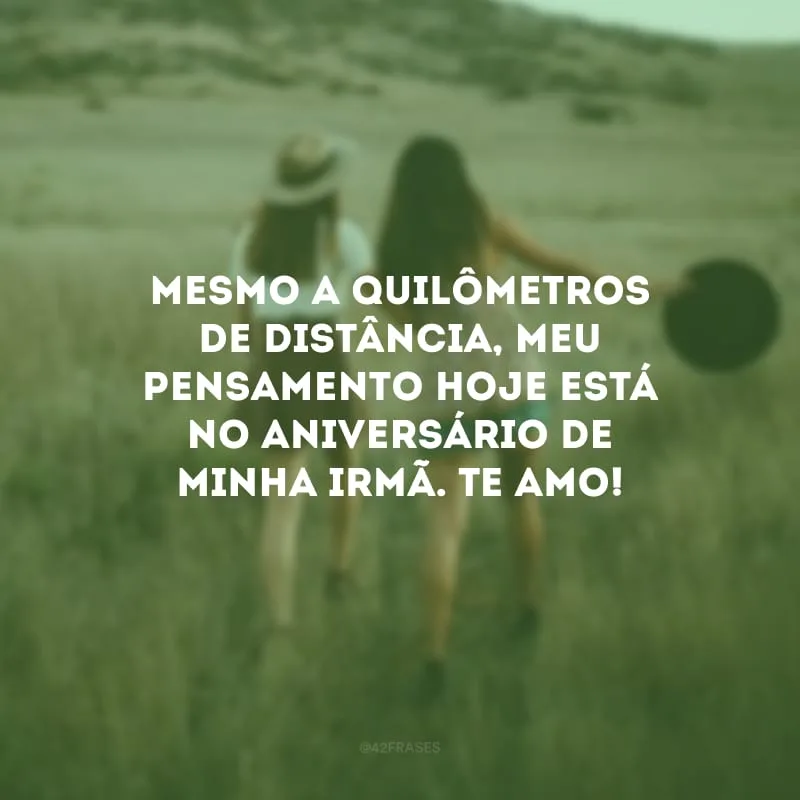 Mesmo a quilômetros de distância, meu pensamento hoje está no aniversário de minha irmã. Te amo!