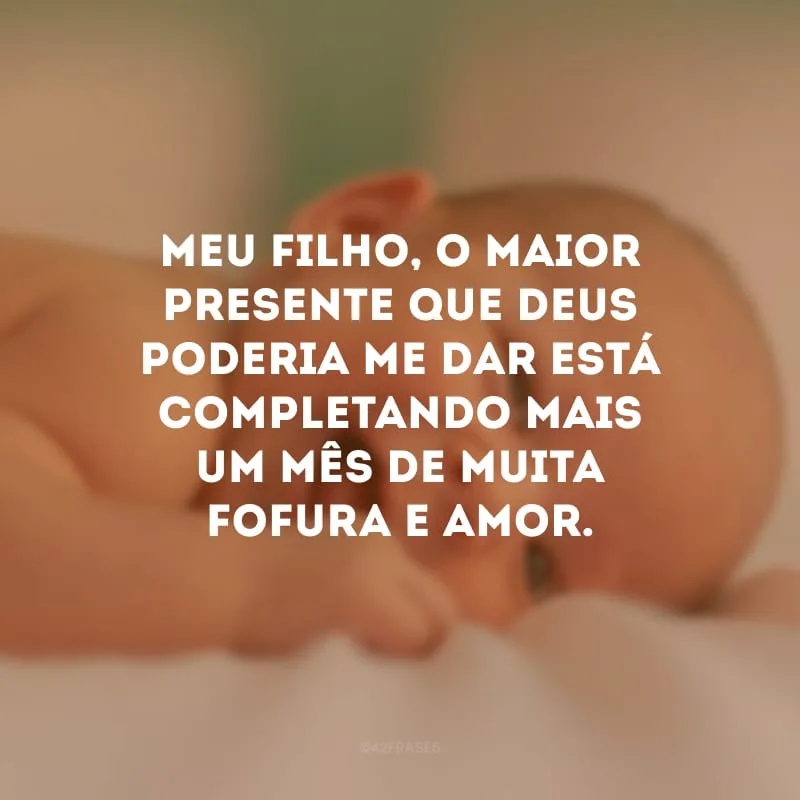 Meu filho, o maior presente que Deus poderia me dar está completando mais um mês de muita fofura e amor.