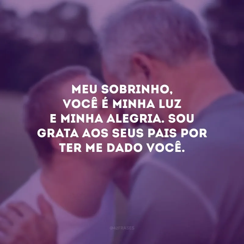 Meu sobrinho, você é minha luz e minha alegria. Sou grata aos seus pais por ter me dado você.