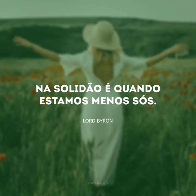 Na solidão é quando estamos menos sós.