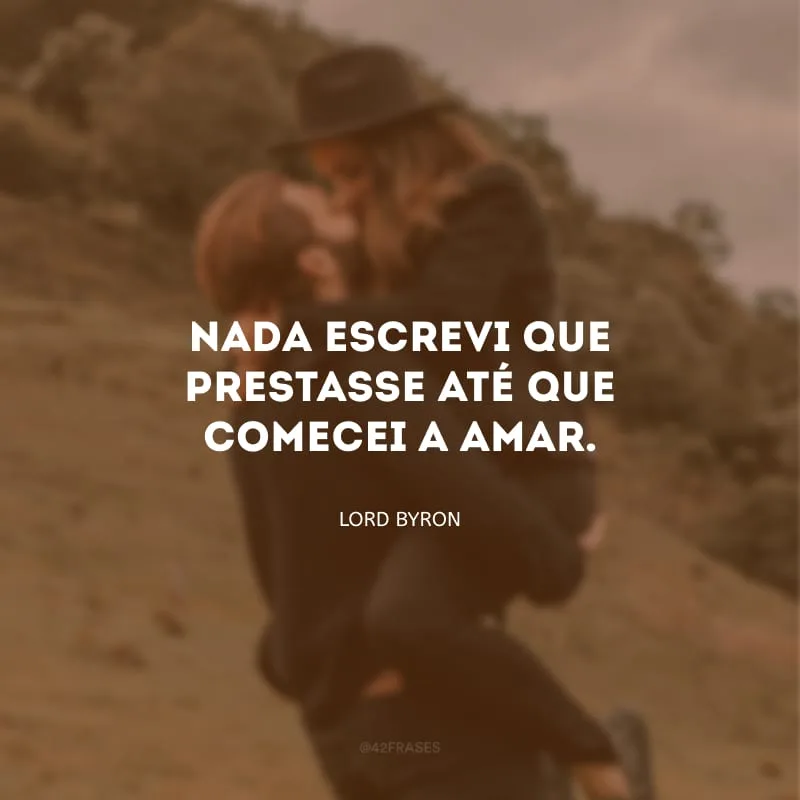 Nada escrevi que prestasse até que comecei a amar.