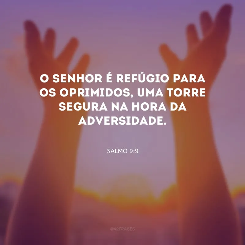 O Senhor é refúgio para os oprimidos, uma torre segura na hora da adversidade.

