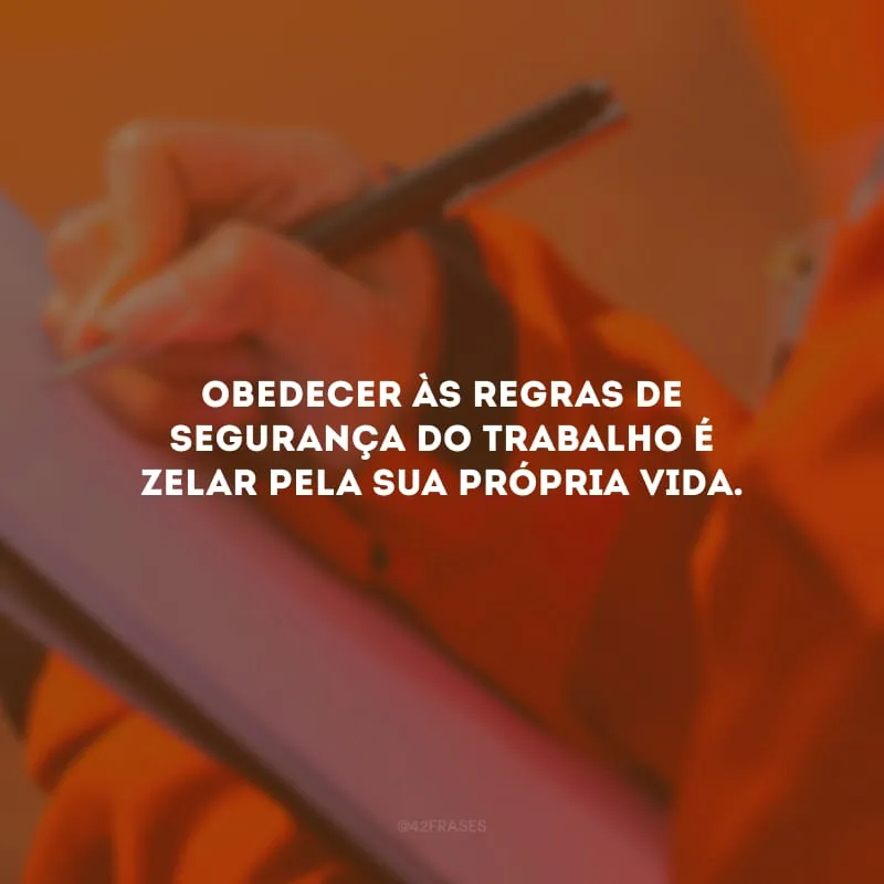 Obedecer às regras de segurança do trabalho é zelar pela sua própria vida.