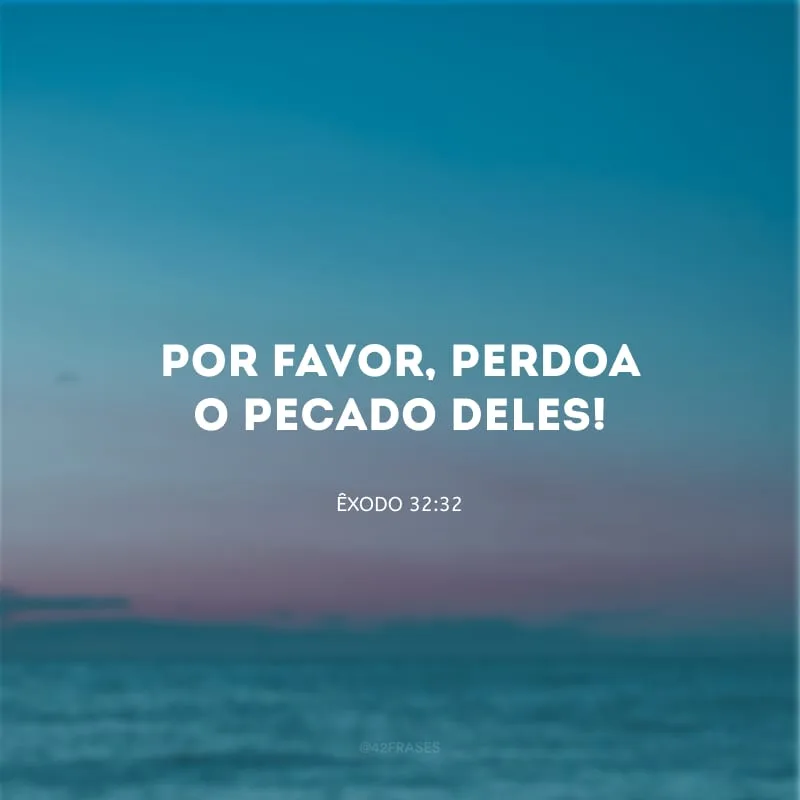 Por favor, perdoa o pecado deles!