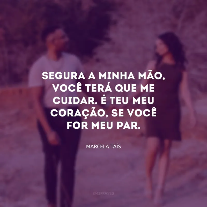 Segura a minha mão, você terá que me cuidar. É teu meu coração, se você for meu par. 