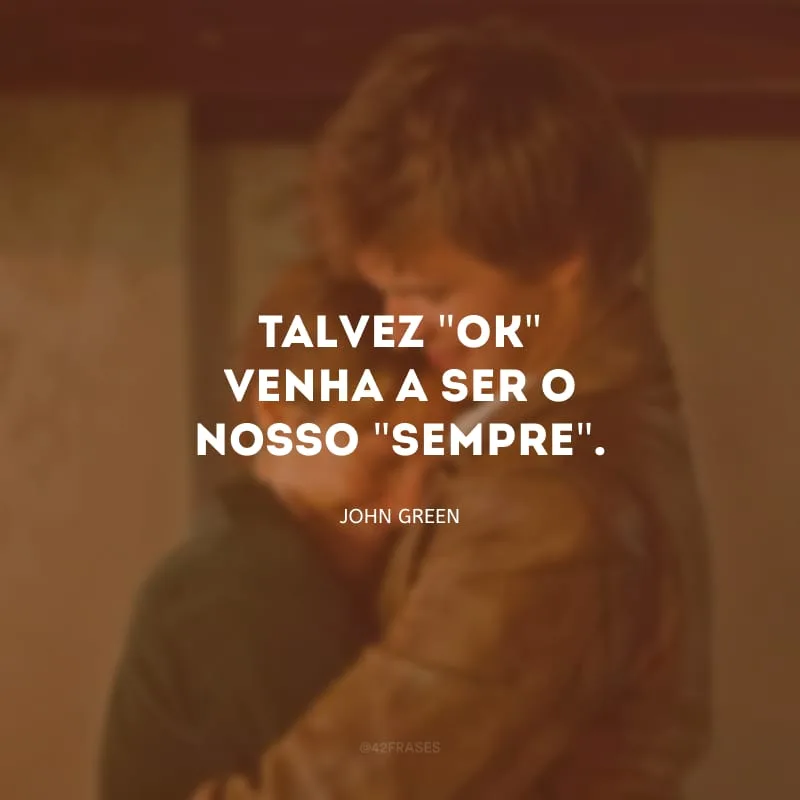 Talvez \"OK\" venha a ser o nosso \"sempre\". 