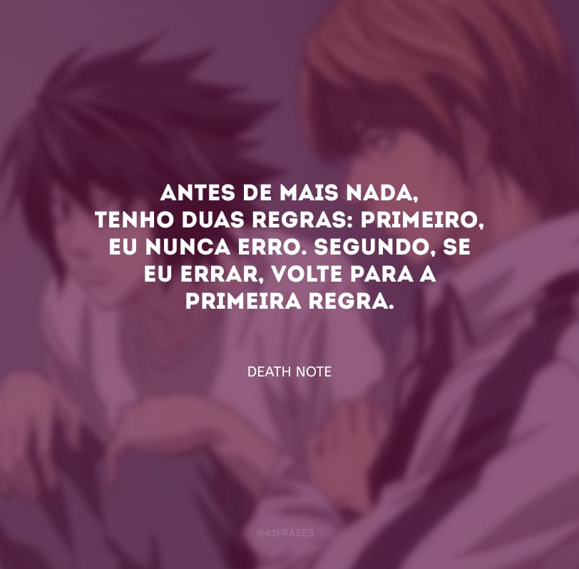 Antes de mais nada, tenho duas regras: primeiro, eu nunca erro. Segundo, se eu errar, volte para a primeira regra.
