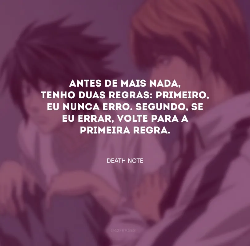 Antes de mais nada, tenho duas regras: primeiro, eu nunca erro. Segundo, se eu errar, volte para a primeira regra.