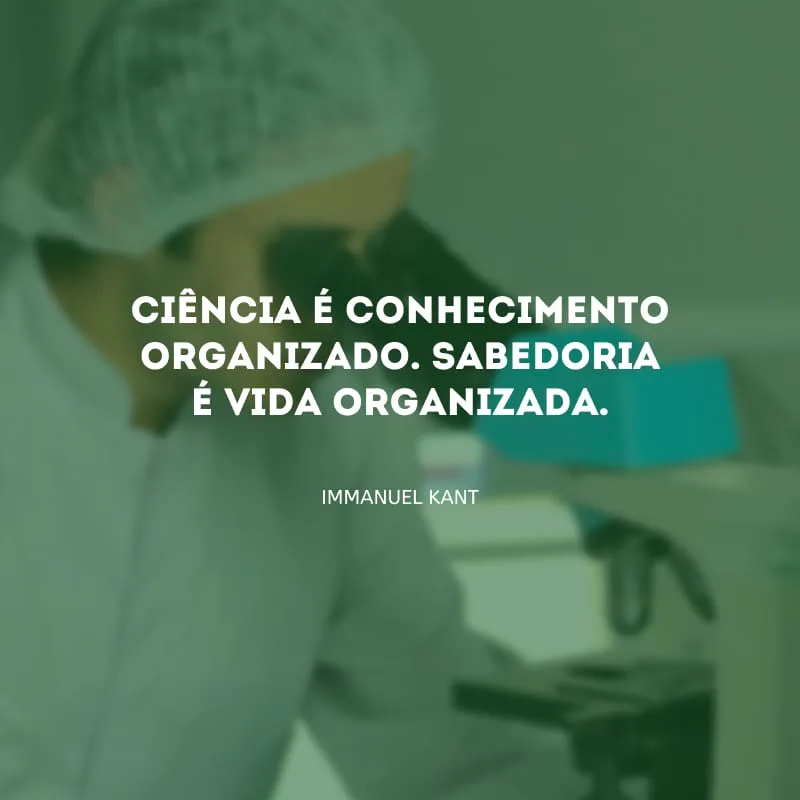Ciência é conhecimento organizado. Sabedoria é vida organizada.