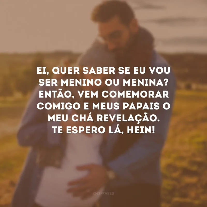 Ei, quer saber se eu vou ser menino ou menina? Então, vem comemorar comigo e meus papais o meu chá revelação. Te espero lá, hein!