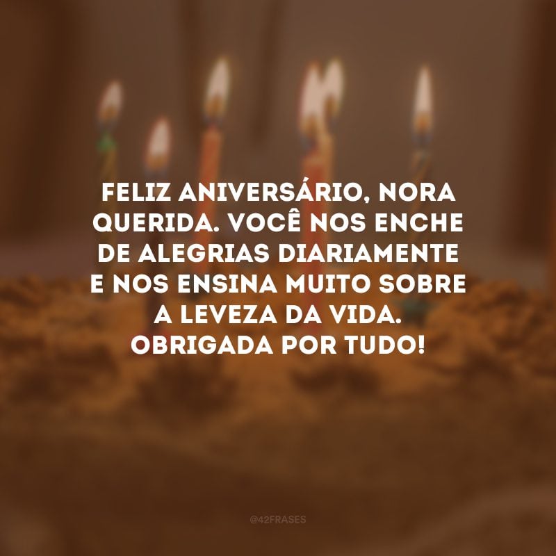 Feliz aniversário, nora querida. Você nos enche de alegrias diariamente e nos ensina muito sobre a leveza da vida. Obrigada por tudo!