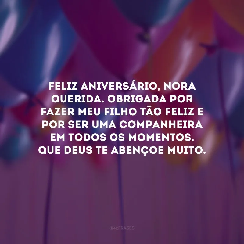 Feliz aniversário, nora querida. Obrigada por fazer meu filho tão feliz e por ser uma companheira em todos os momentos. Que Deus te abençoe muito.