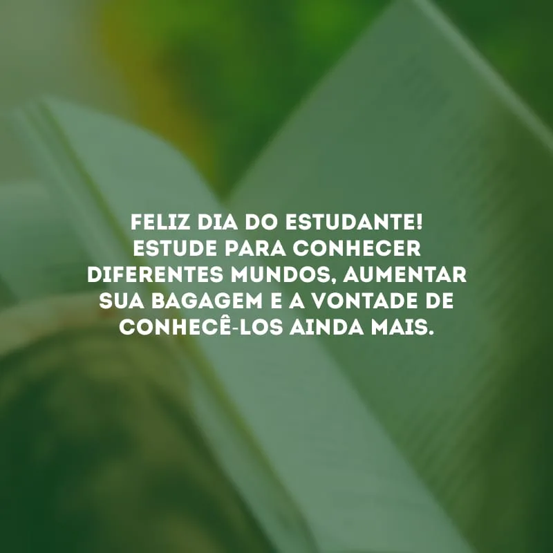 Feliz Dia do Estudante! Estude para conhecer diferentes mundos, aumentar sua bagagem e a vontade de conhecê-los ainda mais.