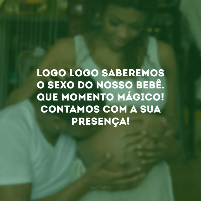 Logo logo saberemos o sexo do nosso bebê. Que momento mágico! Contamos com a sua presença!