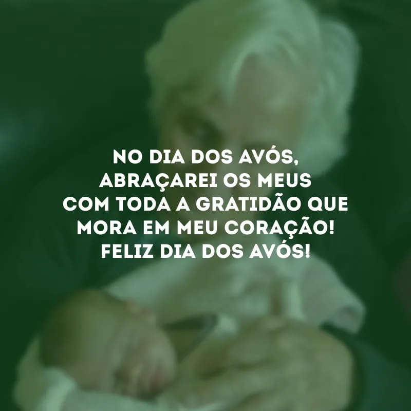 No Dia dos Avós, abraçarei os meus com toda a gratidão que mora em meu coração! Feliz Dia dos Avós!