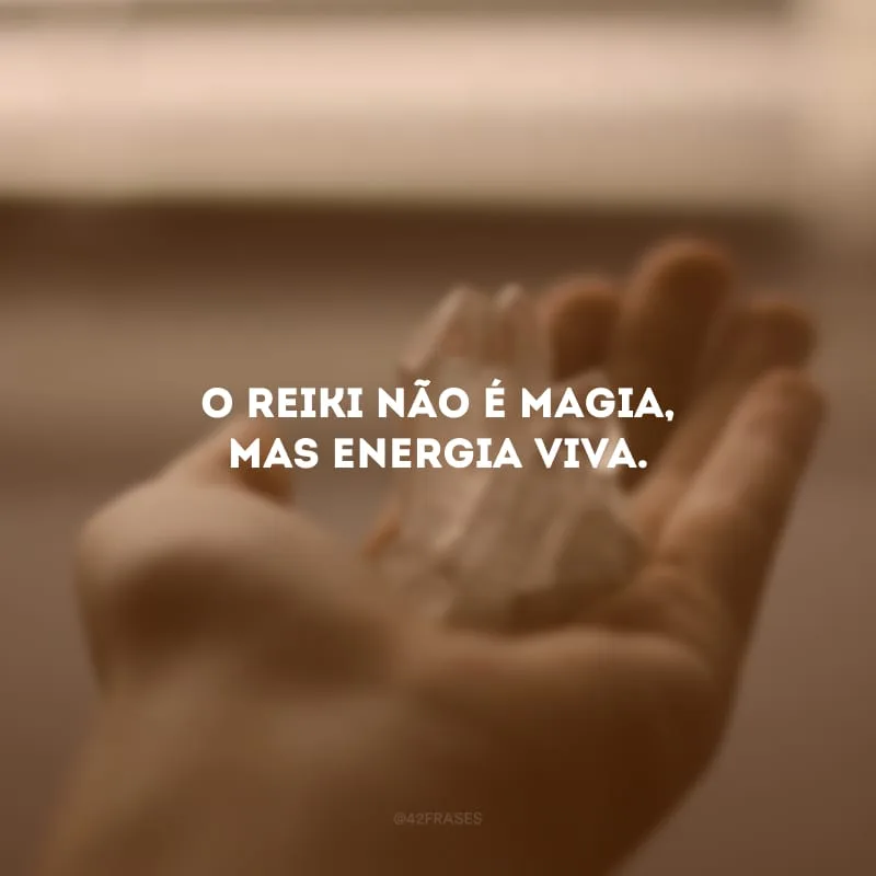 O Reiki não é magia, mas energia viva. 