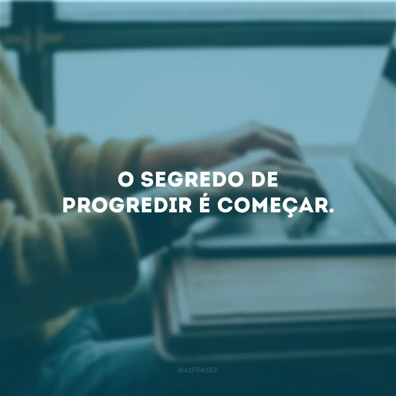 O segredo de progredir é começar. 