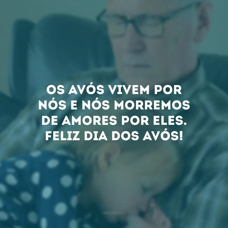 Os avós vivem por nós e nós morremos de amores por eles. Feliz Dia dos Avós!