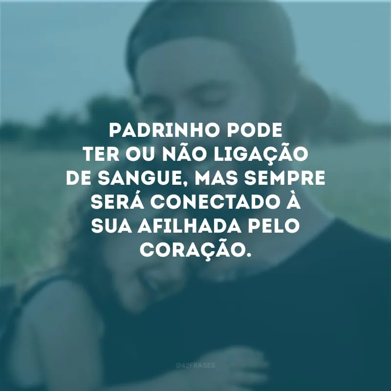 Padrinho pode ter ou não ligação de sangue, mas sempre será conectado à sua afilhada pelo coração.