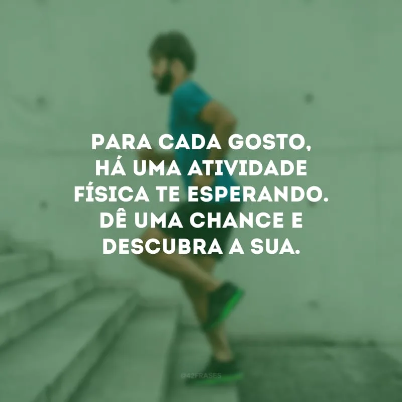 Para cada gosto, há uma atividade física te esperando. Dê uma chance e descubra a sua.