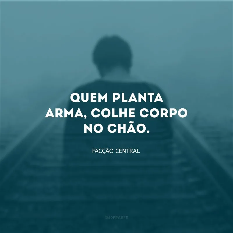 Quem planta arma, colhe corpo no chão.