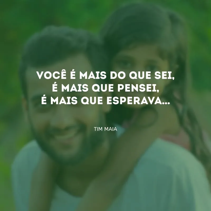 Você é mais do que sei, é mais que pensei, é mais que esperava…