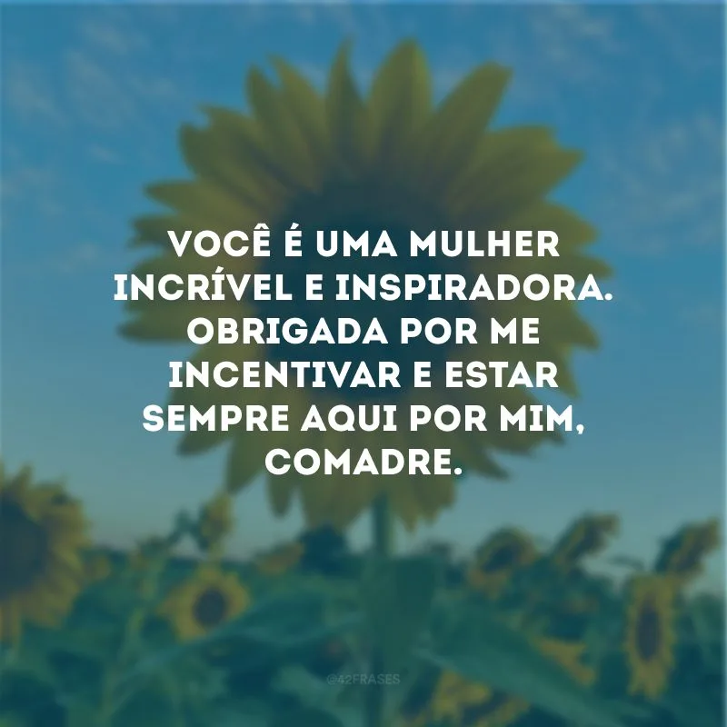Você é uma mulher incrível e inspiradora. Obrigada por me incentivar e estar sempre aqui por mim, comadre.
