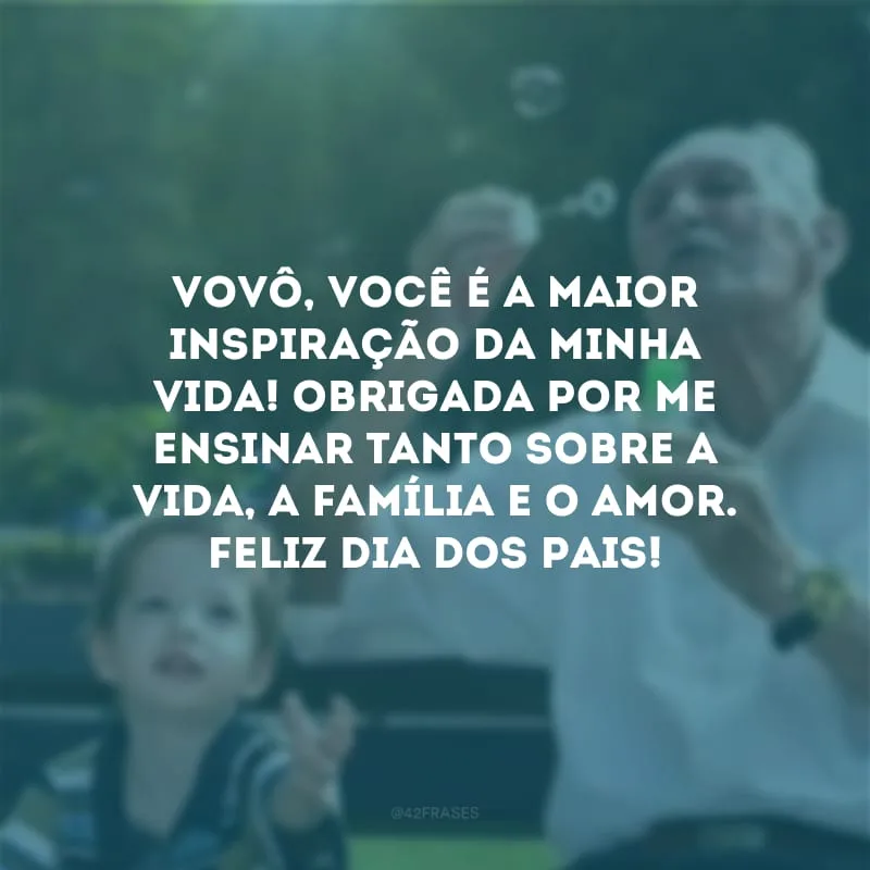 Vovô, você é a maior inspiração da minha vida! Obrigada por me ensinar tanto sobre a vida, a família e o amor. Feliz Dia dos Pais! 