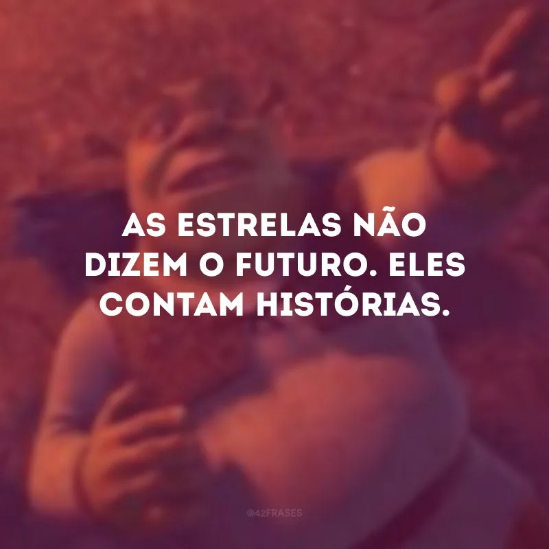 As estrelas não dizem o futuro. Eles contam histórias.