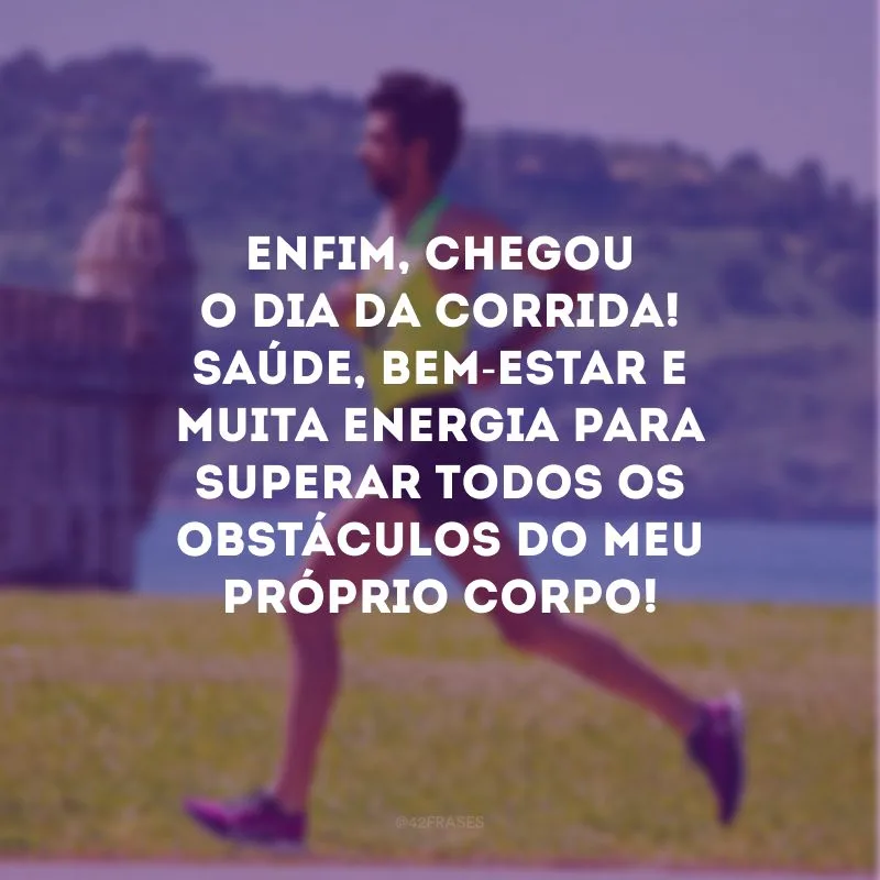 Enfim, chegou o dia da corrida! Saúde, bem-estar e muita energia para superar todos os obstáculos do meu próprio corpo!