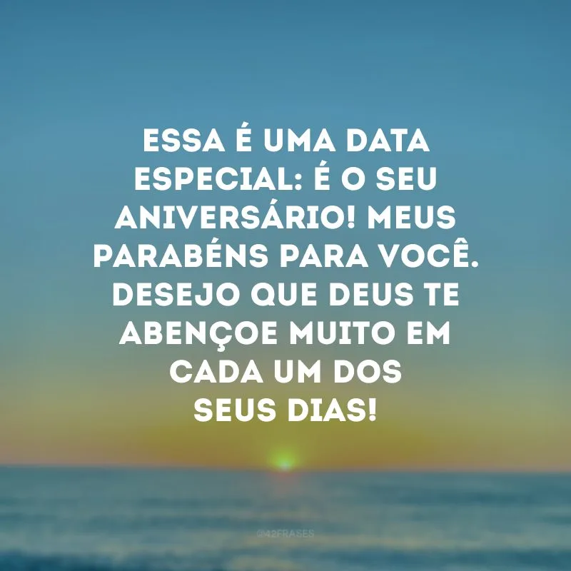 Essa é uma data especial: é o seu aniversário! Meus parabéns para você. Desejo que Deus te abençoe muito em cada um dos seus dias!