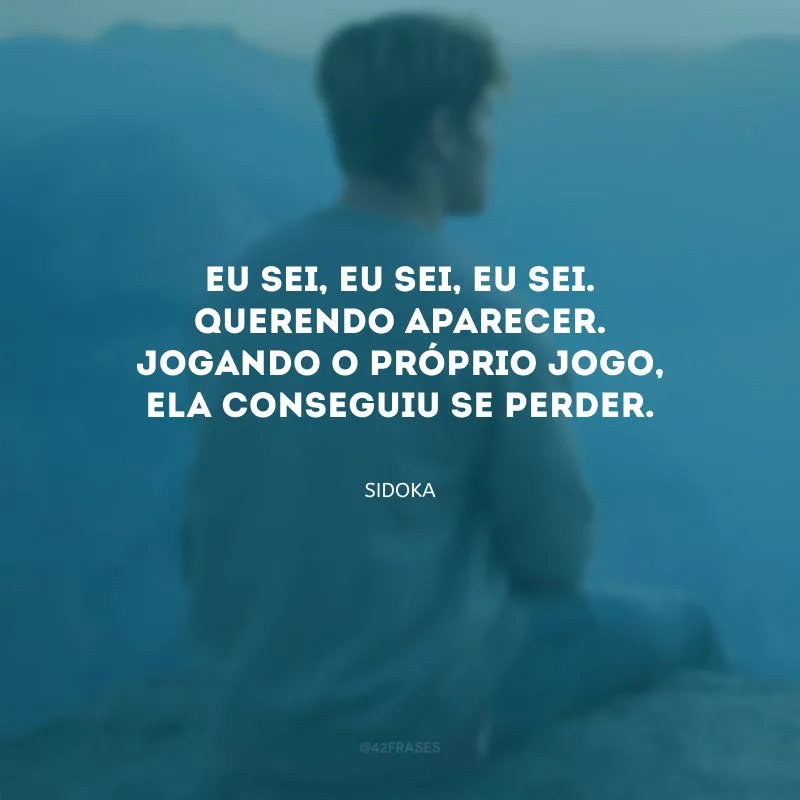 Eu sei, eu sei, eu sei. Quеrendo aparecer. Jogando o próprio jogo, ela consеguiu se perder.