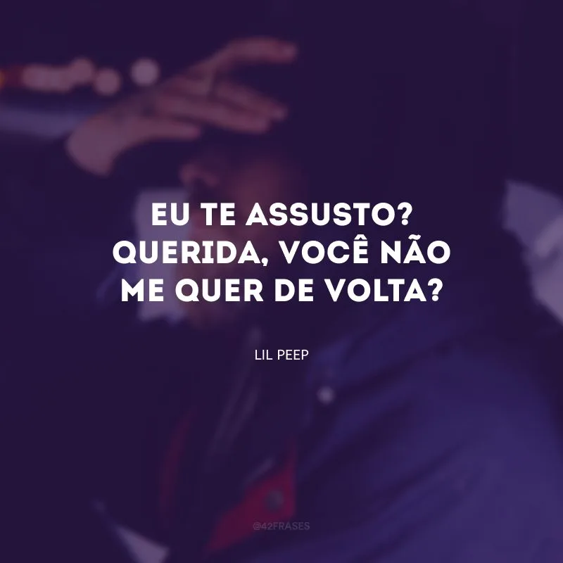 Eu te assusto? Querida, você não me quer de volta?