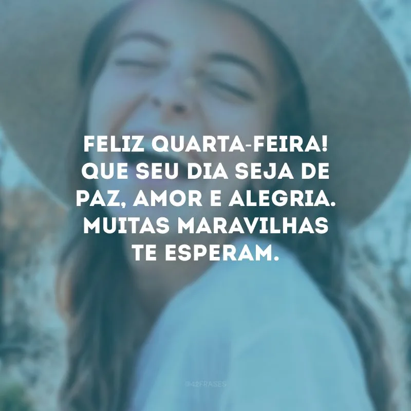 Feliz quarta-feira! Que seu dia seja de paz, amor e alegria. Muitas maravilhas te esperam.