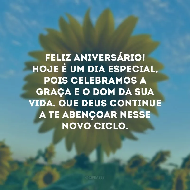 Feliz aniversário! Hoje é um dia especial, pois celebramos a graça e o dom da sua vida. Que Deus continue a te abençoar nesse novo ciclo.