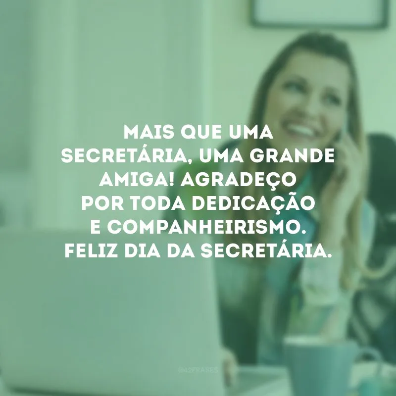 Mais que uma secretária, uma grande amiga! Agradeço por toda dedicação e companheirismo. Feliz Dia da Secretária.