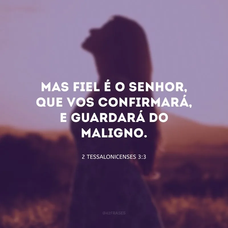 Mas fiel é o Senhor, que vos confirmará, e guardará do maligno.