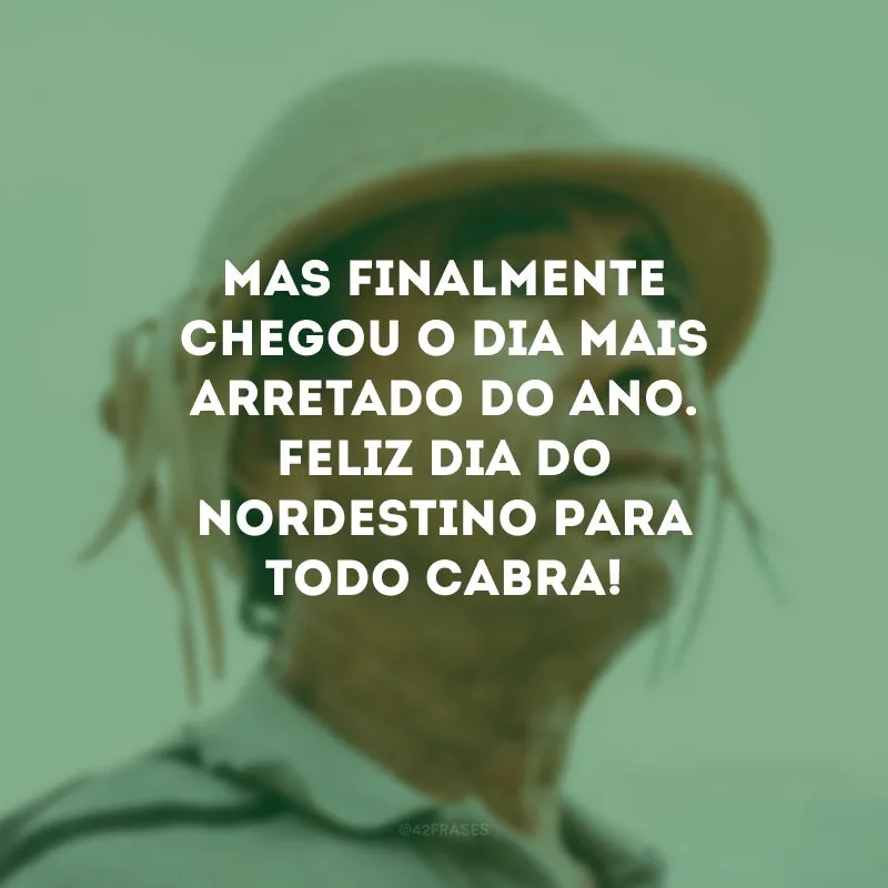 Mas finalmente chegou o dia mais arretado do ano. Feliz Dia do Nordestino para todo cabra!