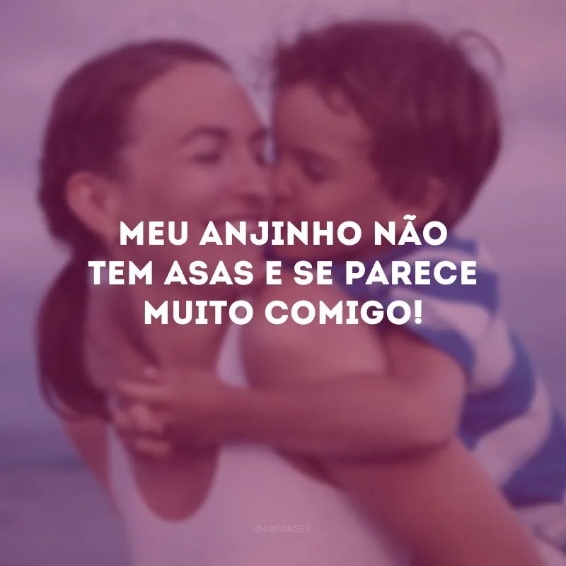 Meu anjinho não tem asas e se parece muito comigo!