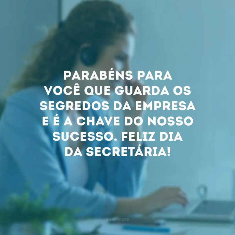 Parabéns para você que guarda os segredos da empresa e é a chave do nosso sucesso. Feliz Dia da Secretária!